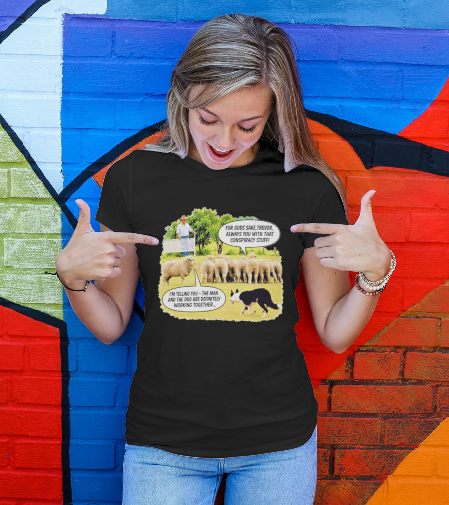 Trevor The Sheep Conspiracy Stuff With Dog And Farmer In Field T-Shirt
