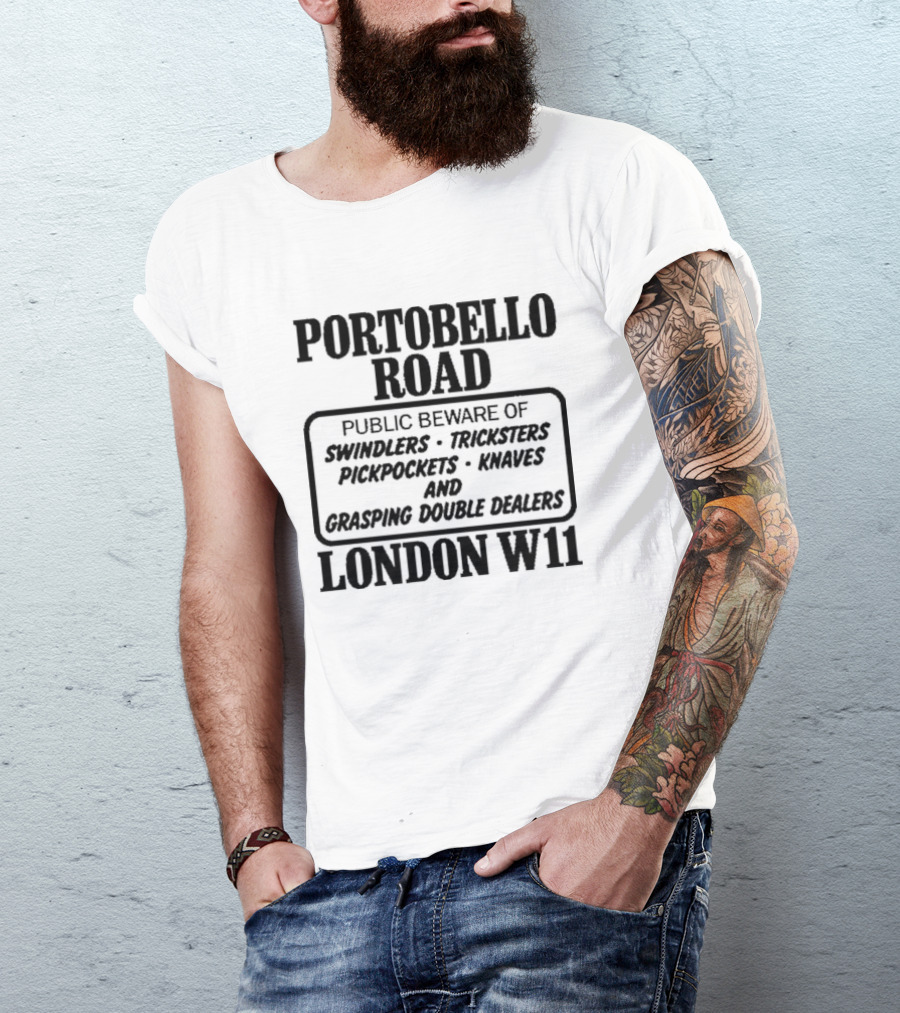 Portobello Road London W11 Public Beware Of Swindlers Tinkers Mountebanks Knaves Cheating Rogue Dealers T-Shirt