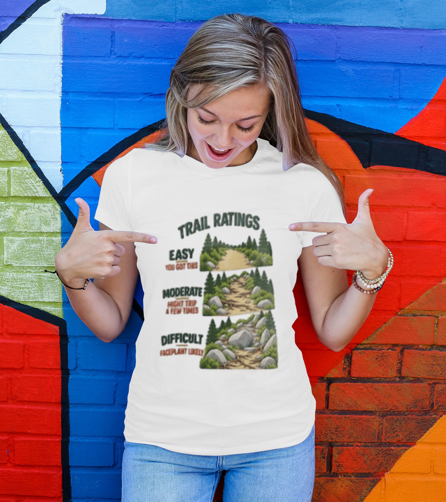 Trail Ratings Easy You Got This Moderate Might Trip A Few Times Difficult Acceptable Injury T-Shirt