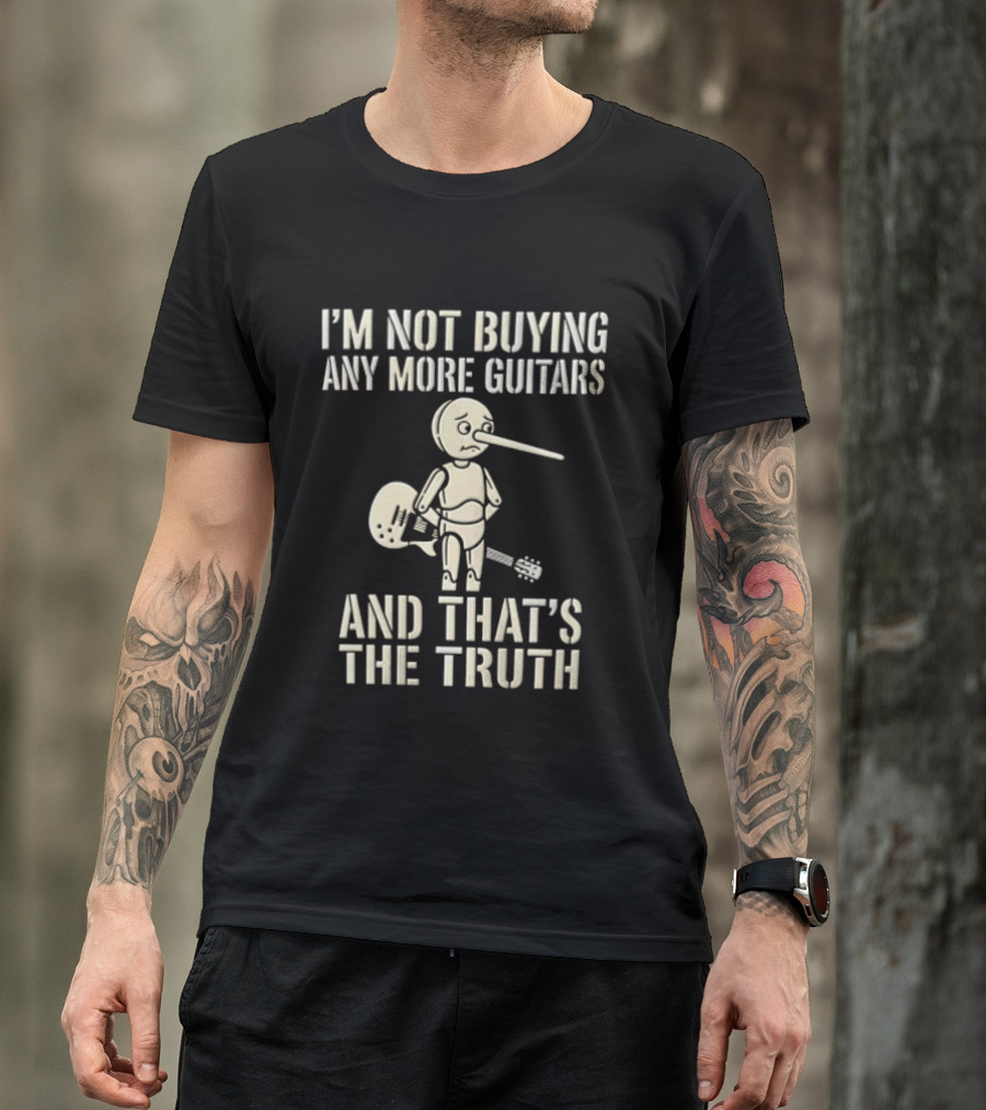 I'm Not Buying Any More Guitars And That's The Truth Funny Pinocchio T-Shirt