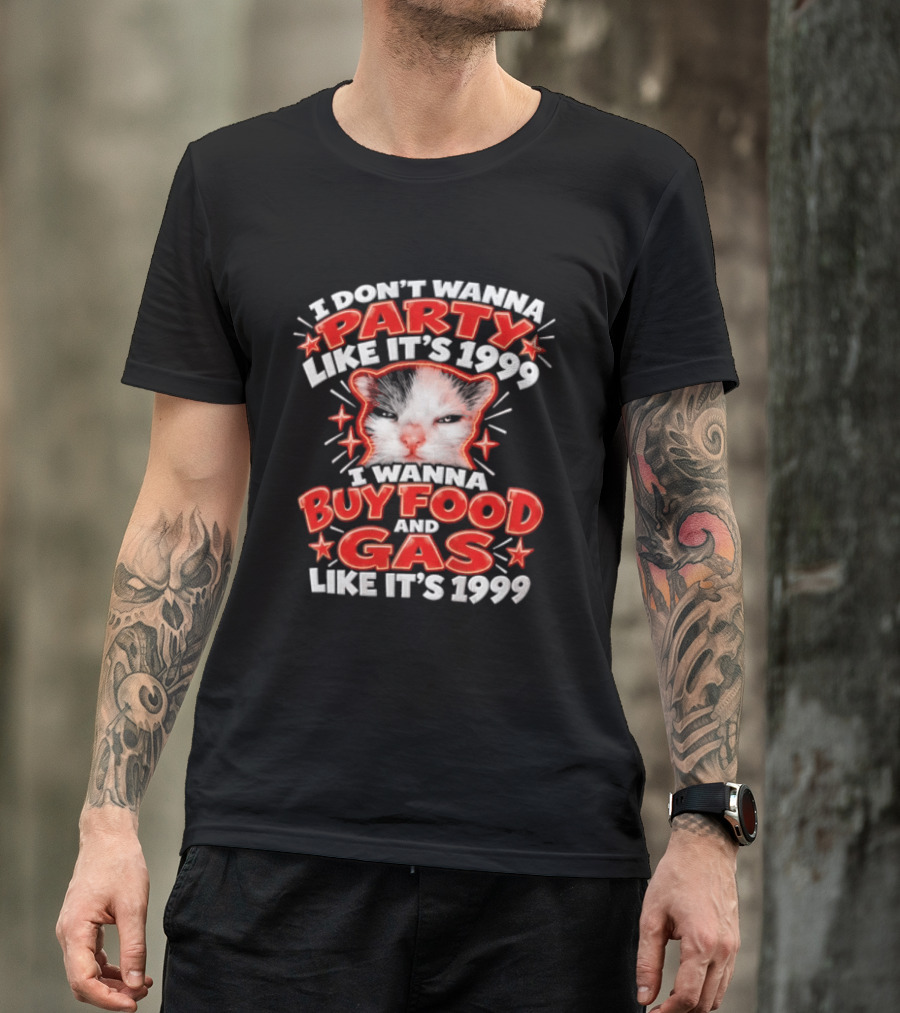 I Don't Wanna Party Like It's 1999 I Wanna Buy Food And Gas Like It's 1999 Cat T-Shirt