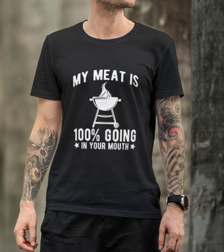 My Meat Is 100 Percent Going In Your Mouth Barbecue Grill Flames T-Shirt