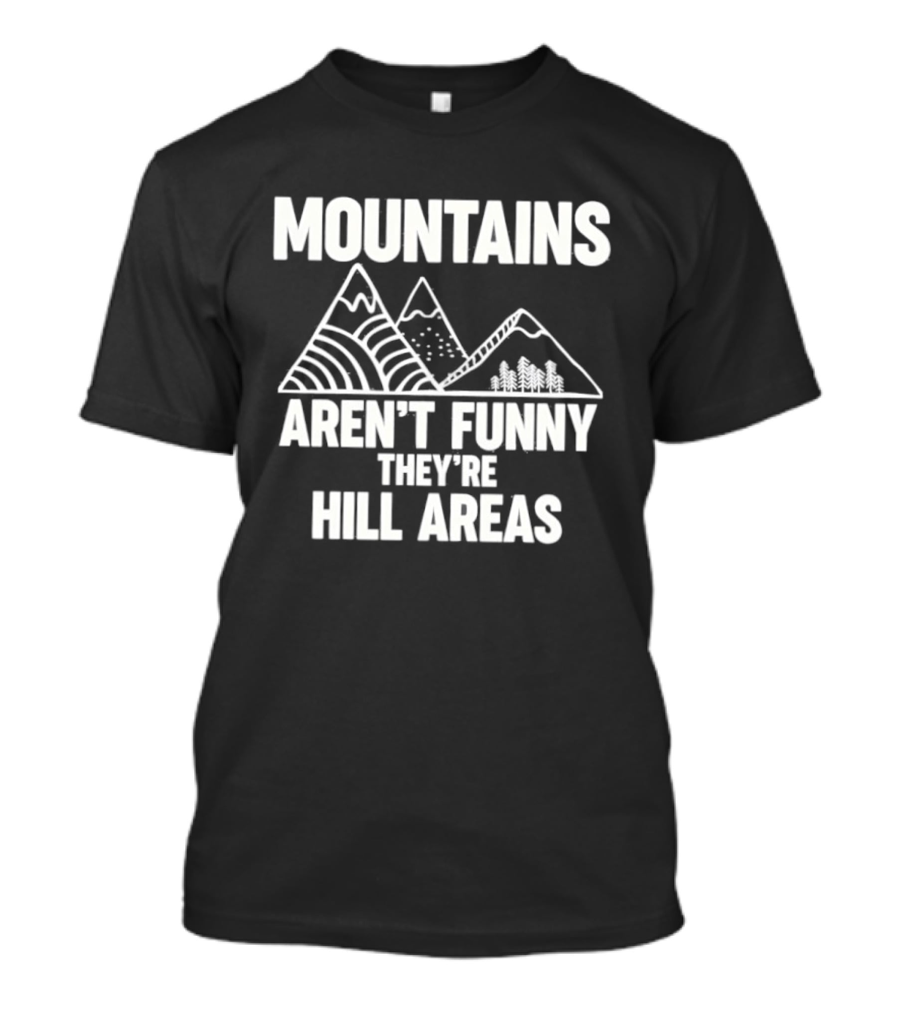 Mountains Aren't Funny They're Hill Areas T-Shirt