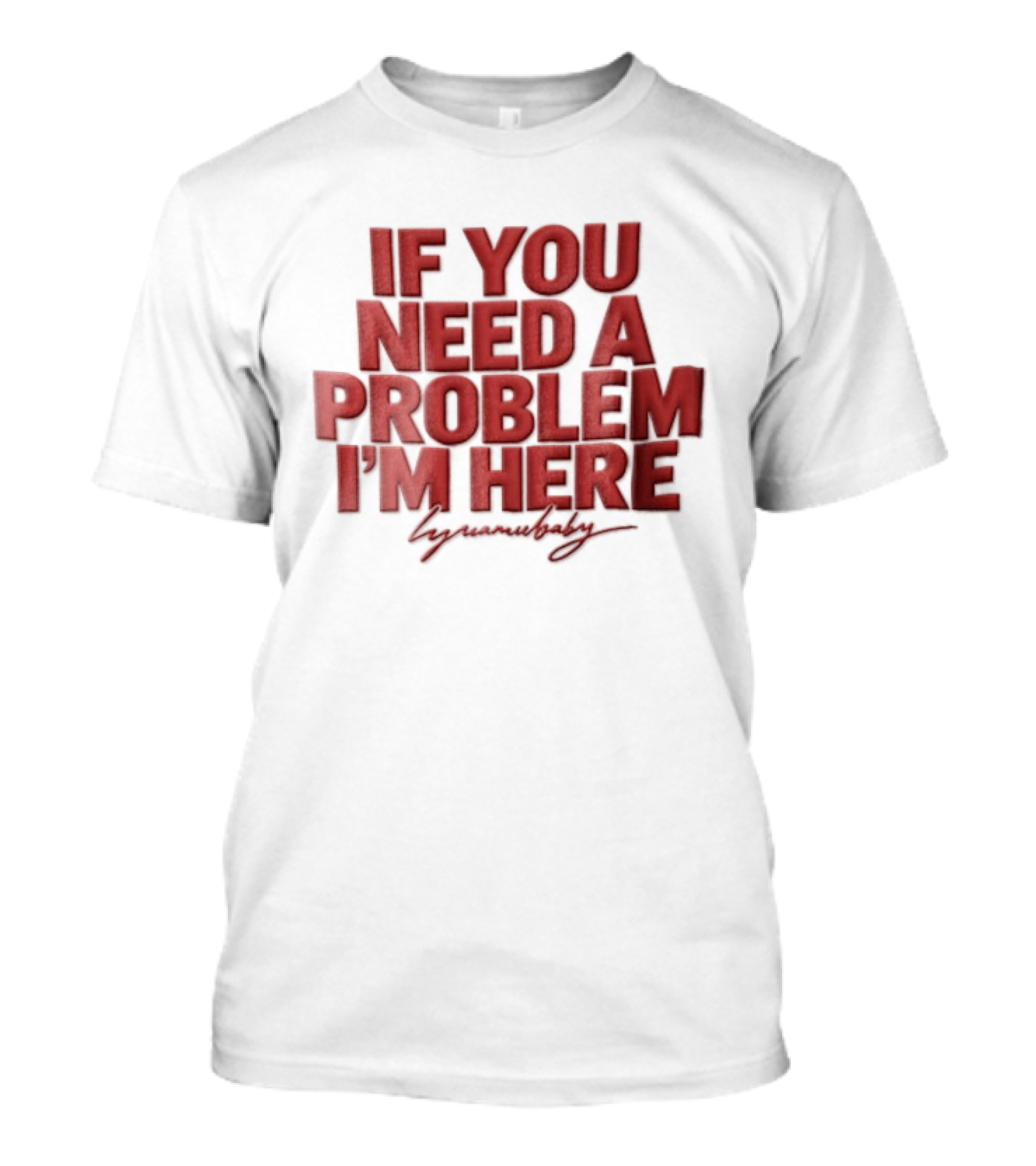 If You Need A Problem I'm Here Humorous T-Shirt