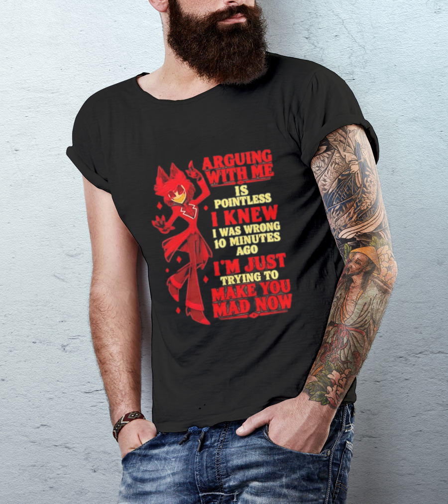 Alastor Hazbin Hotel Arguing With Me Is Pointless I Knew I Was Wrong 10 Minutes Ago I'm Just Trying To Make You Mad Now T-Shirt