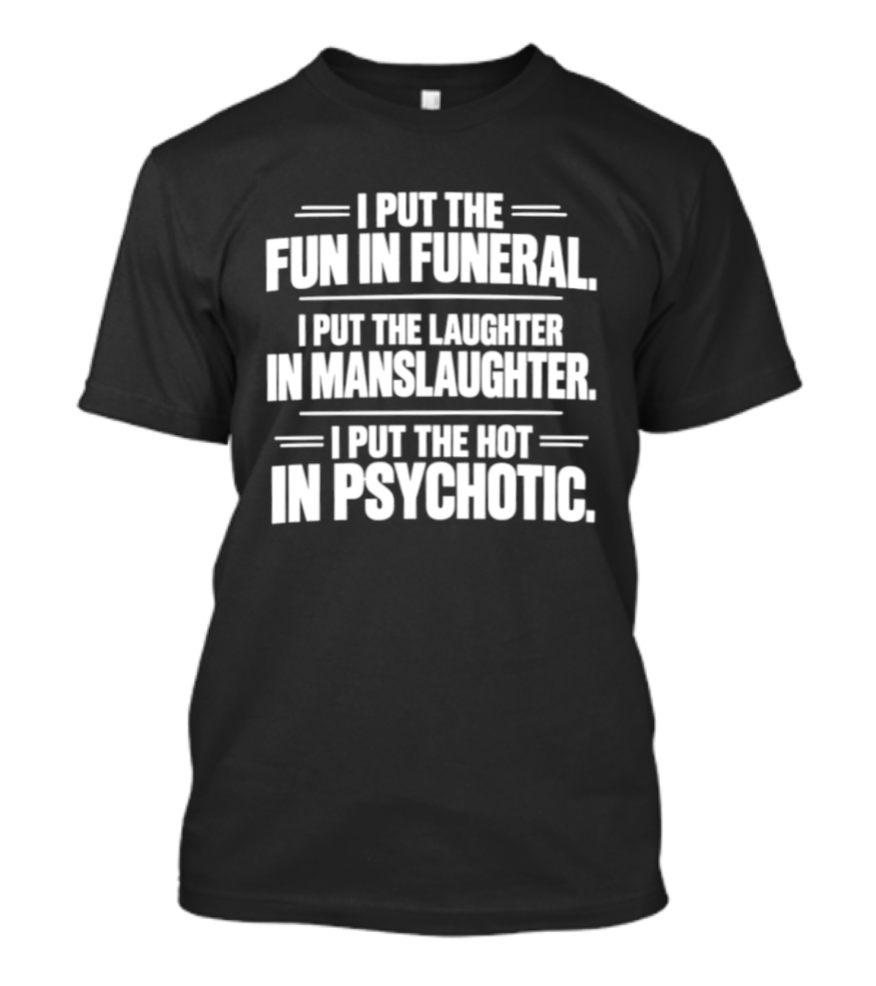 I Put The Fun In Funeral Laughter In Manslaughter Hot In Psychotic T-Shirt