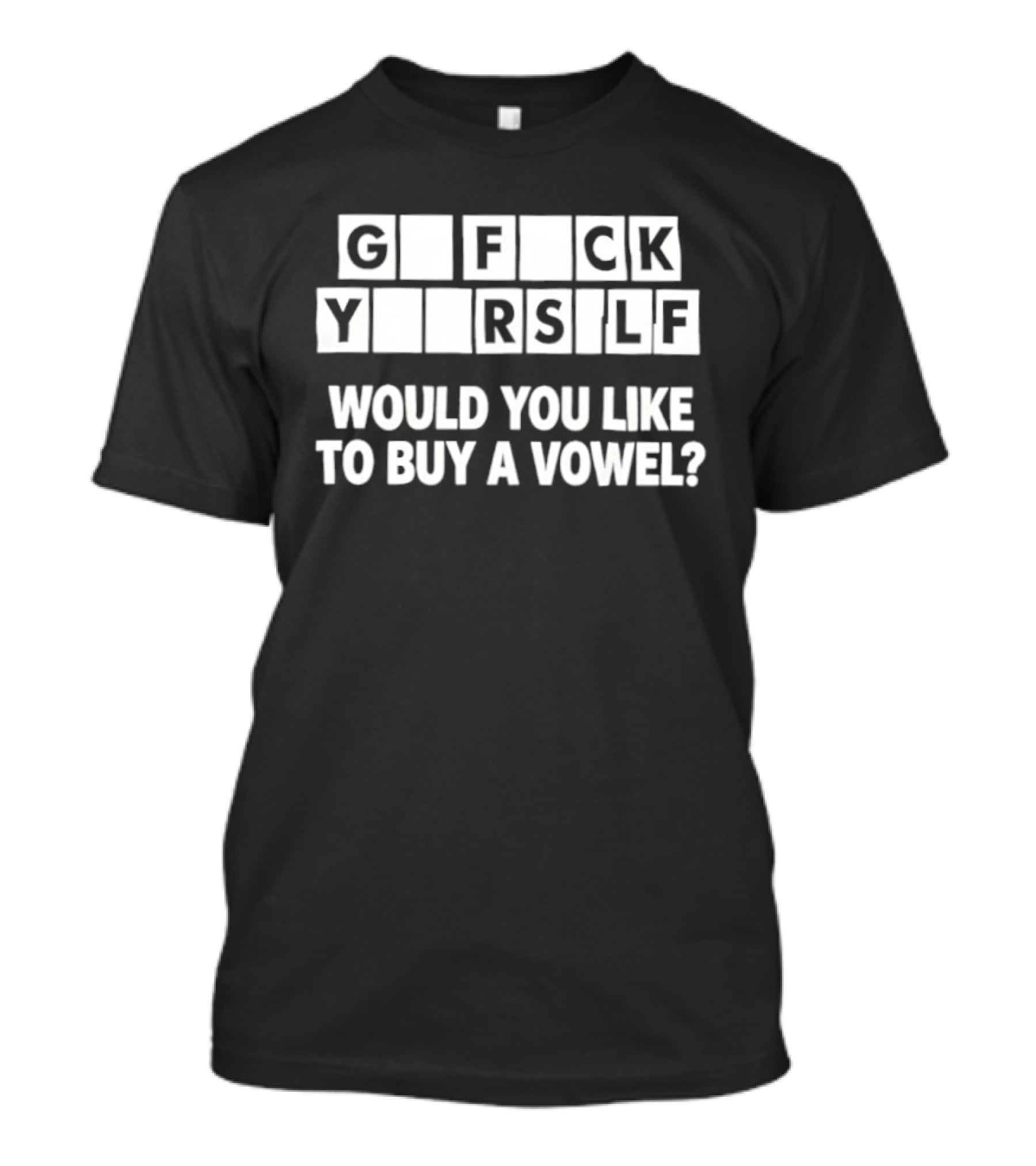 G F CK Y R SLF Would You Like To Buy A Vowel T-Shirt