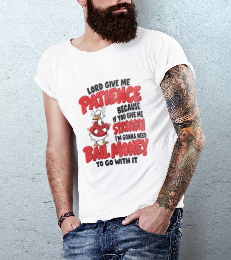 Lord Give Me Patience Strength Bail Money Duck T-Shirt