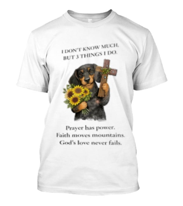 I Don't Know Much But 3 Things I Do Prayer Has Power Faith Moves Mountains God's Love Dog Holding Cross And Sunflowers T-Shirt