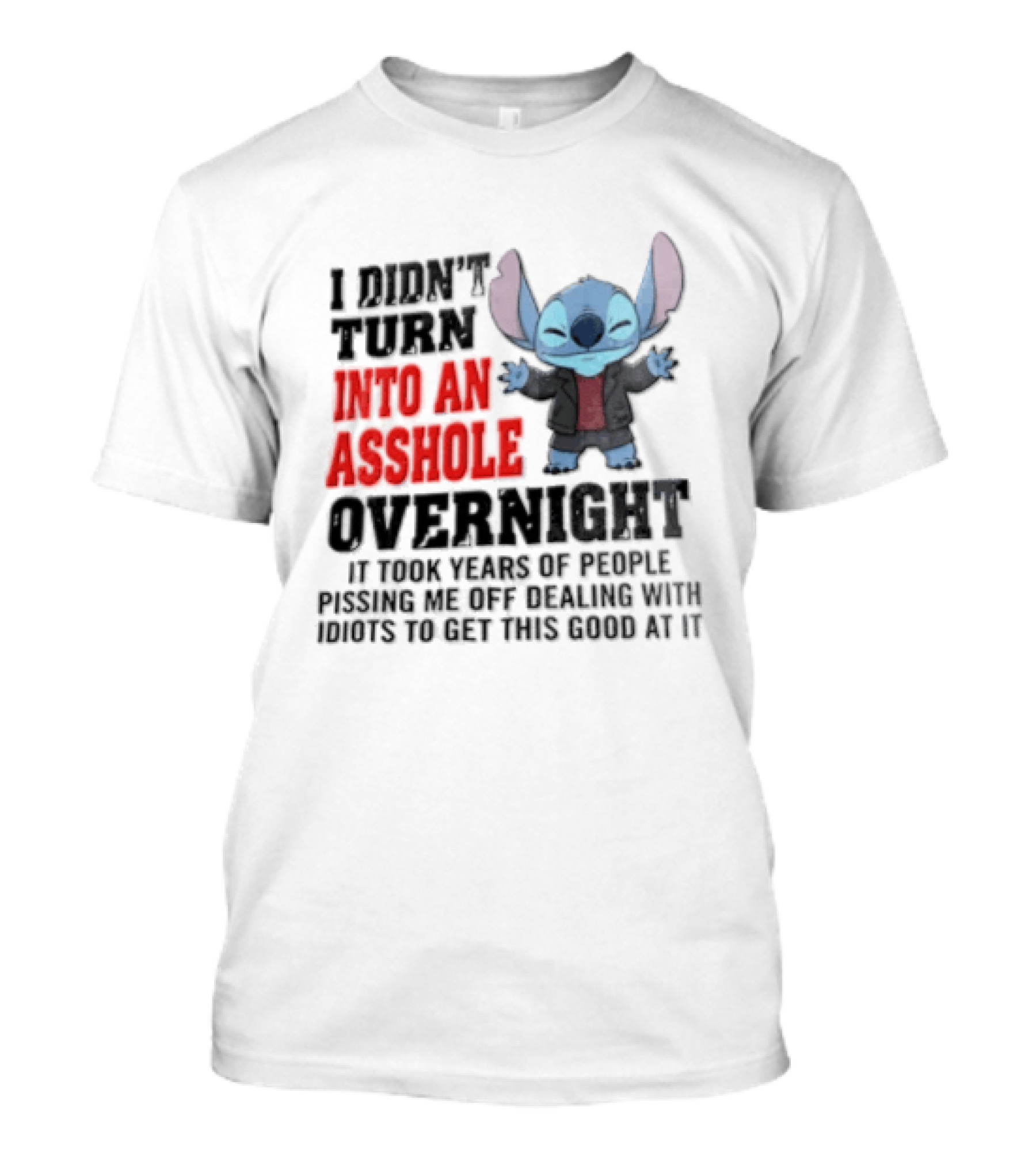 Stitch I Didn't Turn Into An Asshole Overnight If Bunch People Pushing Limits To Get This Good At It T-Shirt