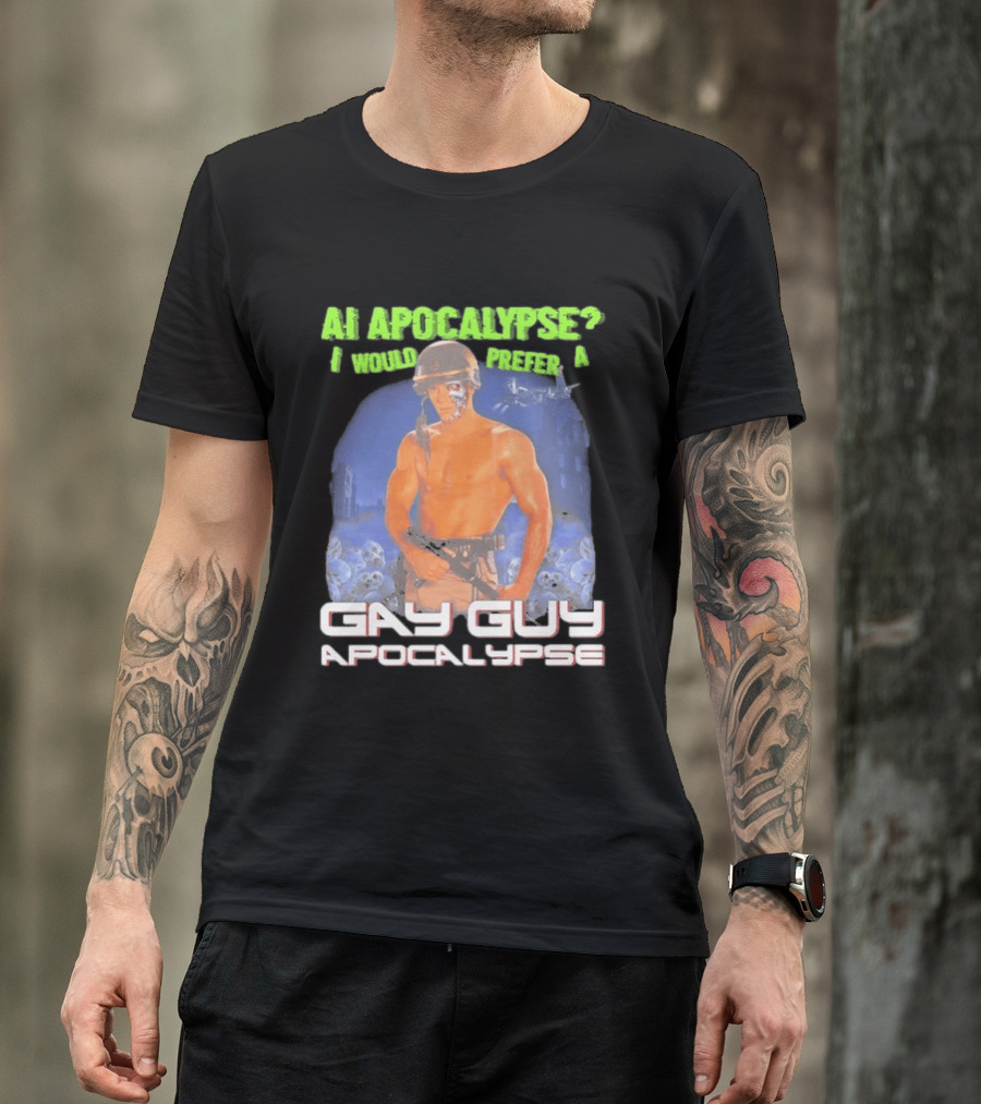 AI Apocalypse I Would Prefer A Gay Guy Apocalypse T-Shirt