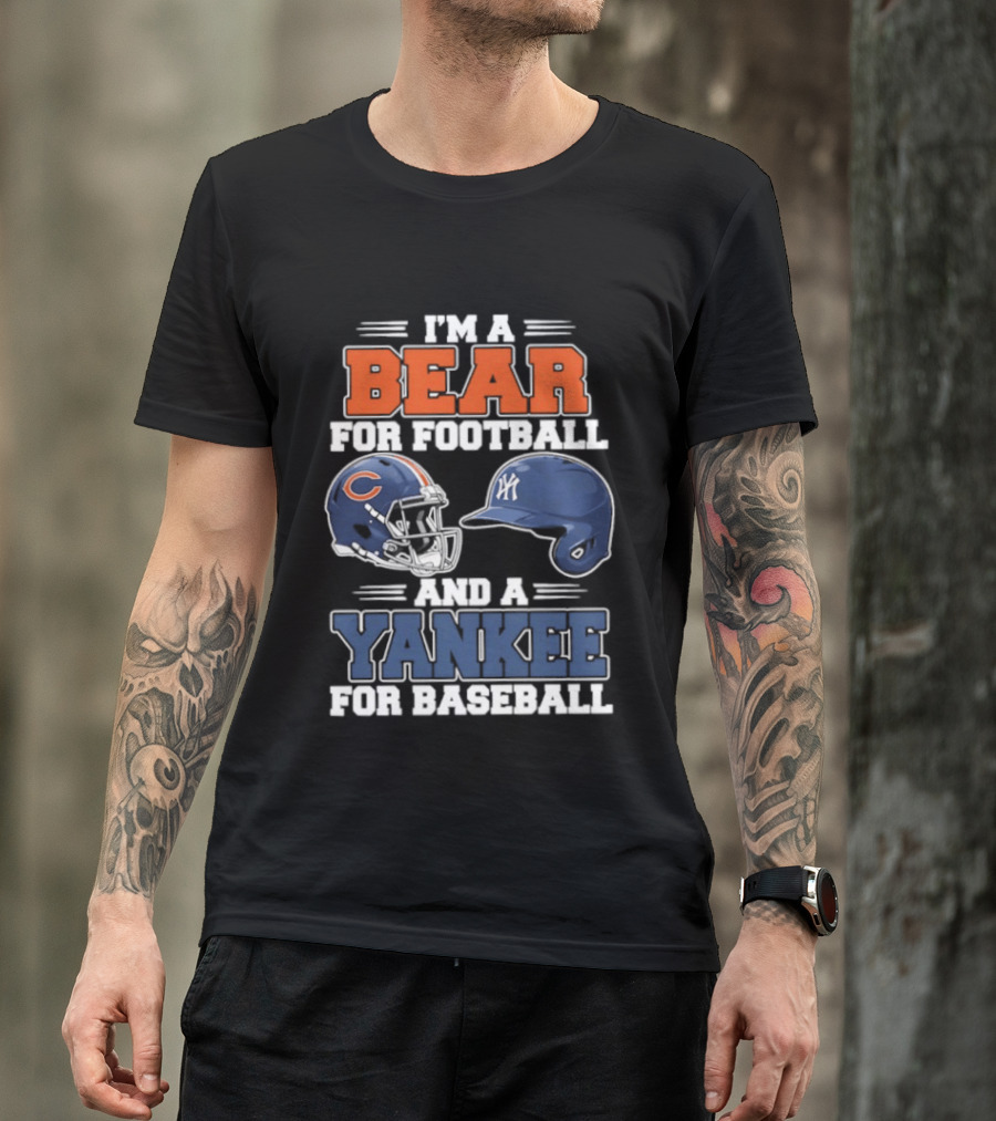 I'm A Bear For Football Chicago And A Yankee For Baseball NYC Fan T-Shirt