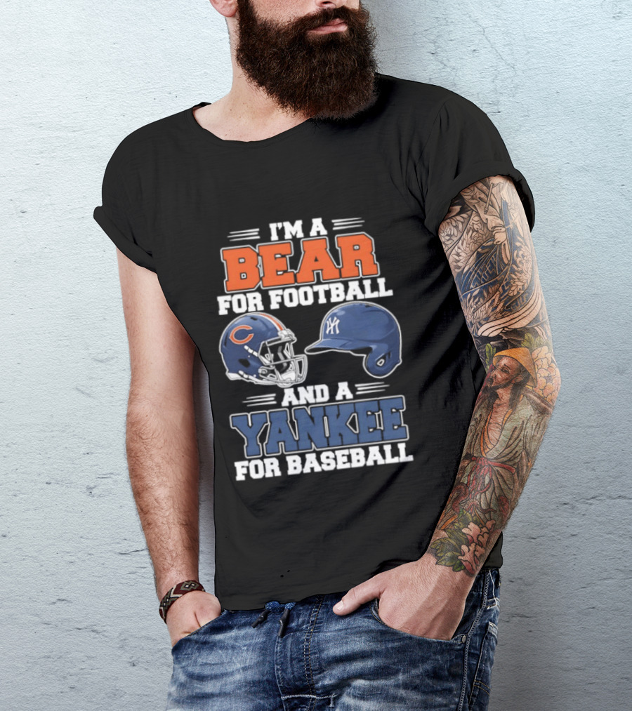 I'm A Bear For Football Chicago And A Yankee For Baseball NYC Fan T-Shirt