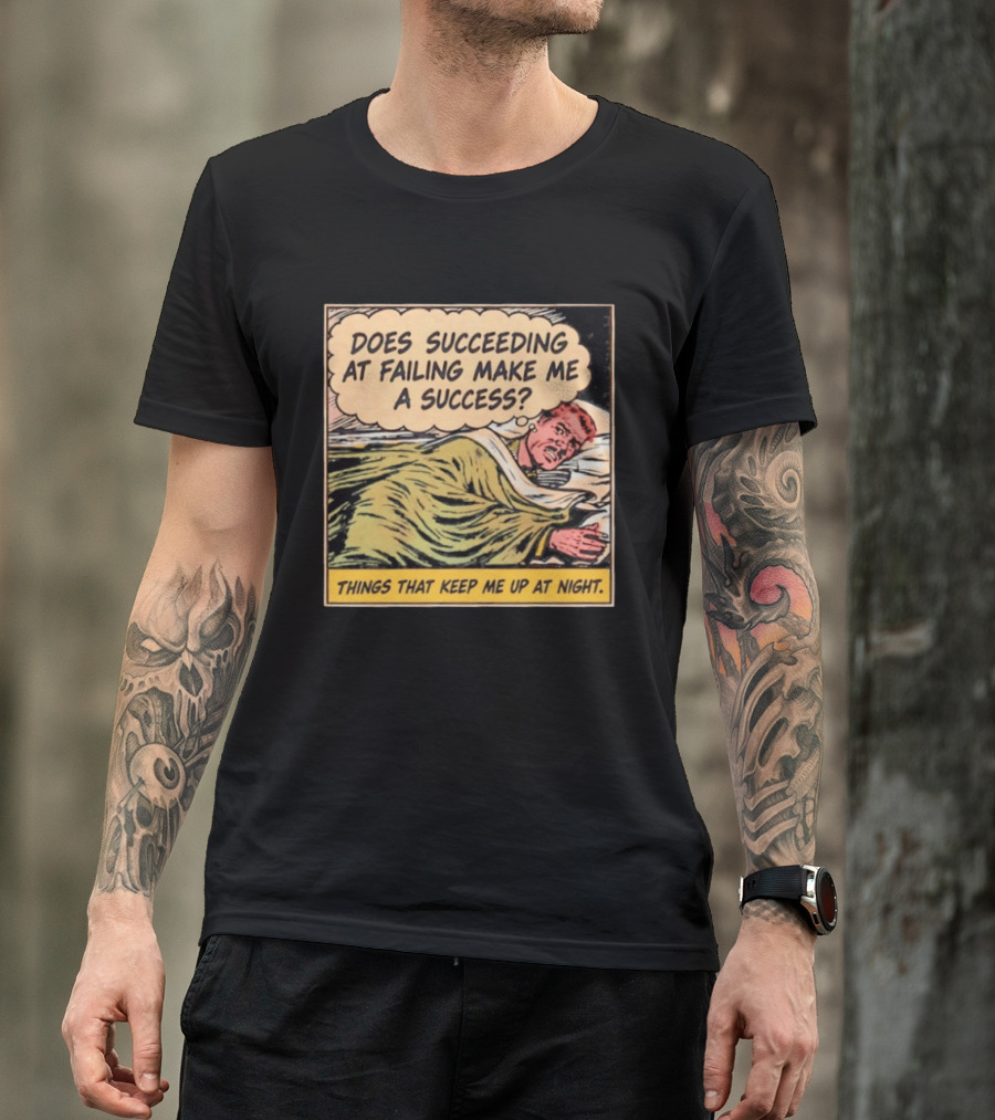 Does Succeeding At Failing Make Me A Success Things That Keep Me Up At Night Comic T-Shirt