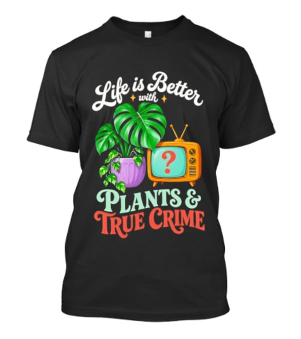 Life Is Better With Plants True Crime Vintage TV And Monstera T-Shirt