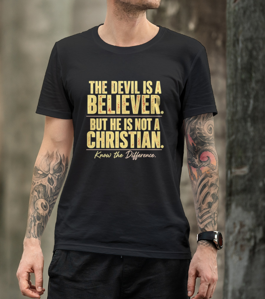 The Devil Is A Believer But He Is Not A Christian Know The Difference T-Shirt