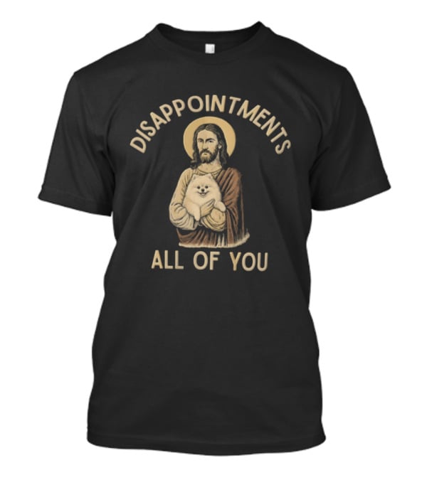 Disappointments All Of You Pomeranian T-Shirt