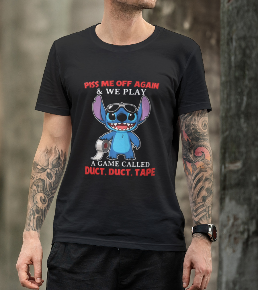 Piss Me Off Again Stitch We Play A Game Called Duct Duct Tape T-Shirt