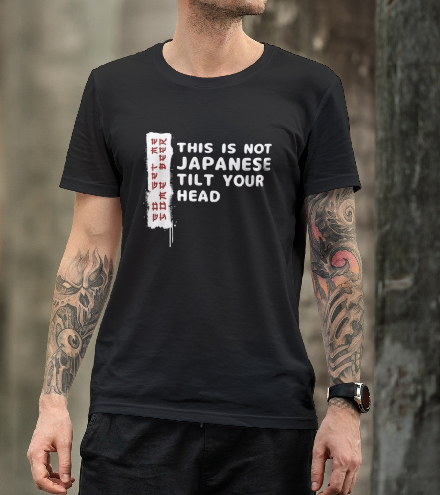 This Is Not Japanese Tilt Your Head Go Get Some Beer T-Shirt