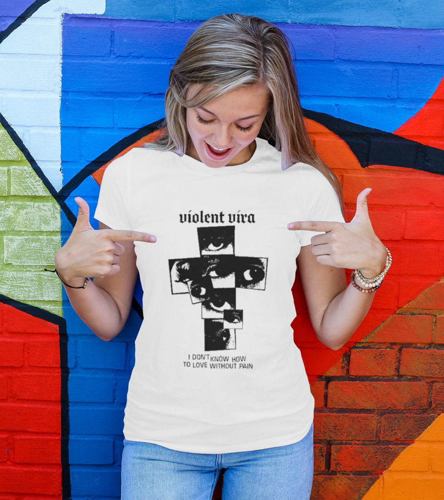 Violent Vira Eye Cross I Don't Know How To Love Without Pain T-Shirt