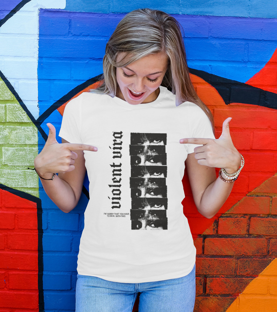 Violent Vira Sorry You Have To Deal With This False Reaction Eyes T-Shirt