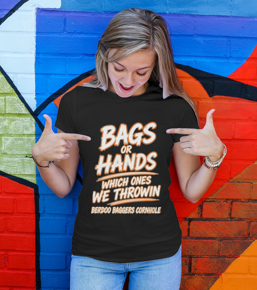Bags Or Hands Which Ones We Throwin Berdoo Baggers Cornhole T-Shirt