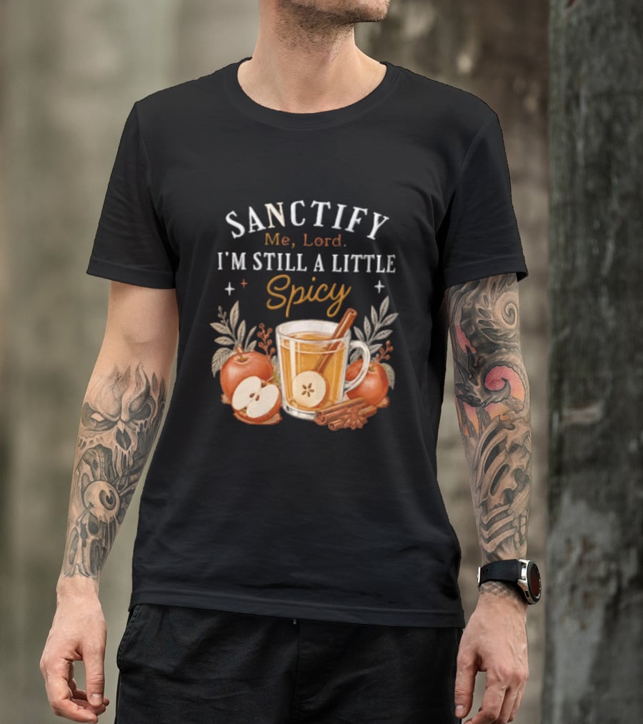 Sanctify Me Lord I'm Still A Little Spicy Cinnamon Apple Drink With Autumn Leaves T-Shirt