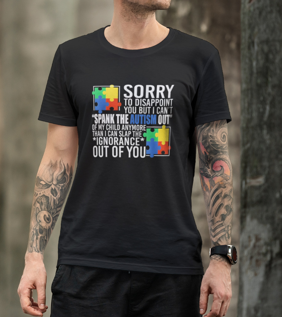 Sorry To Disappoint You But I Cant Spank The Autism Out Of My Child T-Shirt