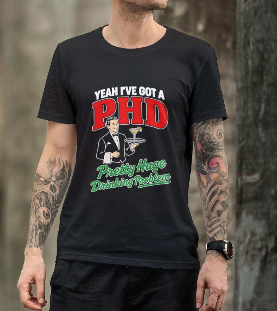 Yeah I've Got A PHD Pretty Huge Drinking Problem Bartender T-Shirt