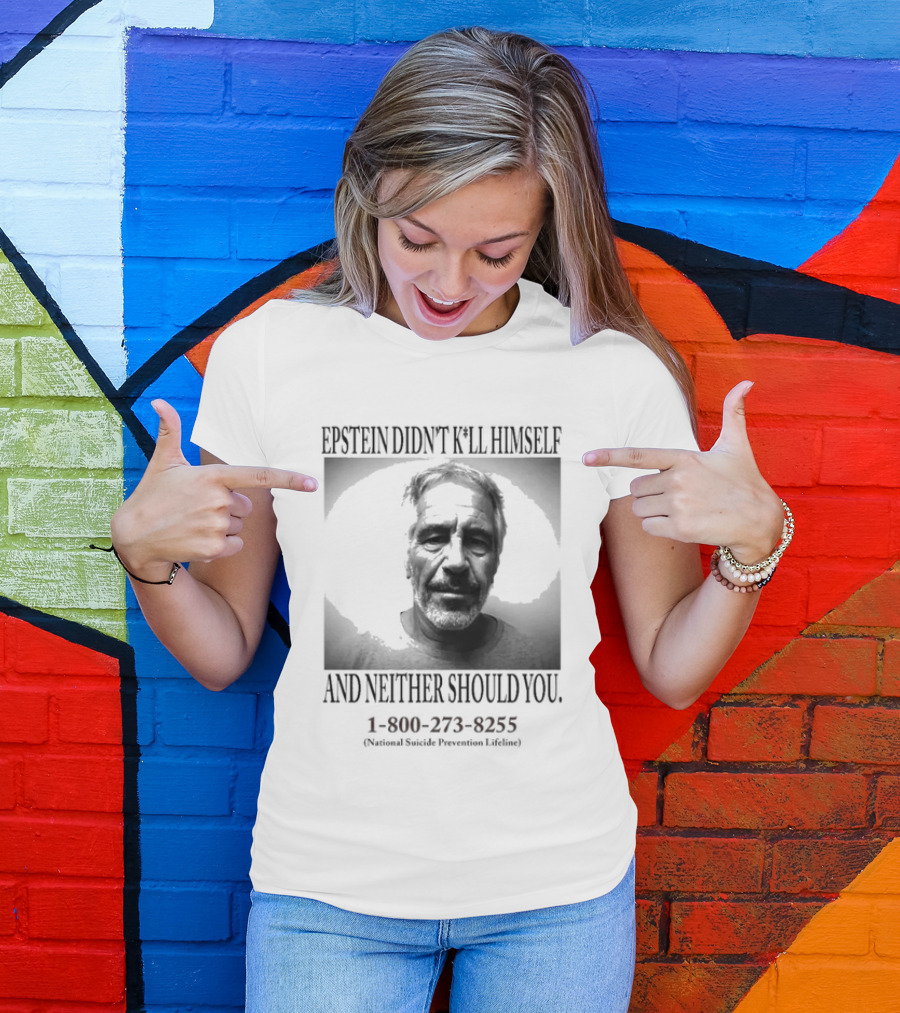 Epstein Didn't Kill Himself And Neither Should You 1 800 273 8255 National Suicide Prevention Lifeline T-Shirt