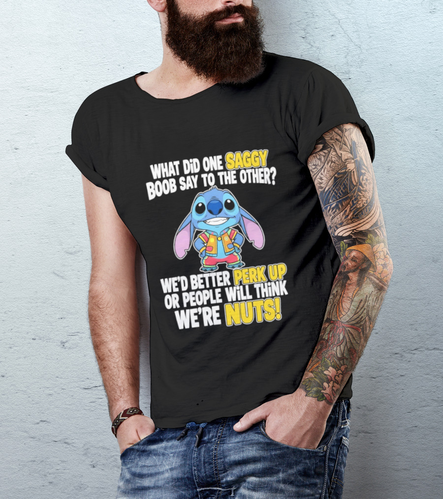 Stitch Saggy Boob Perk Up People Will Think We're Nuts Humor T-Shirt