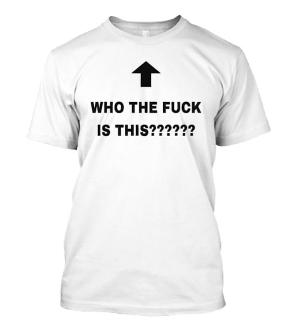 Who The Fuck Is This Arrow Question Marks T-Shirt