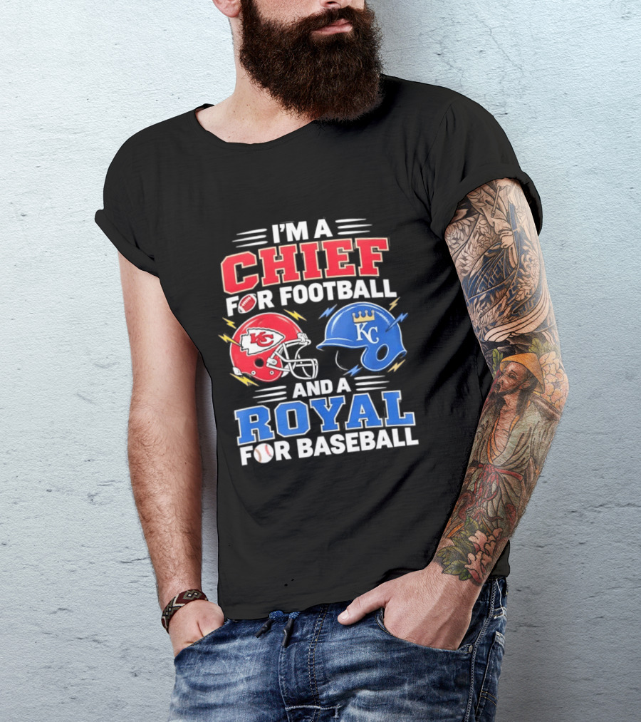 I'm A Chief For Football And A Royal For Baseball KC Sports Teams Fan T-Shirt