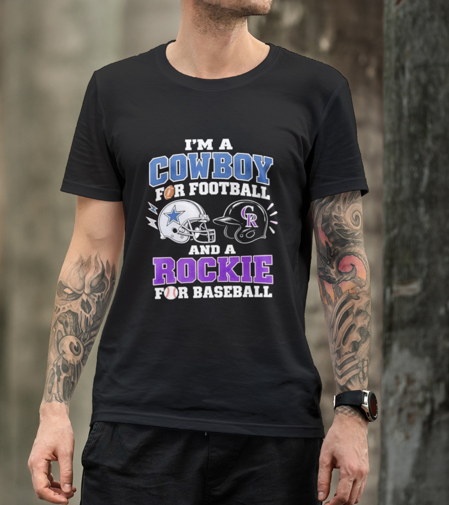 I'm A Cowboy For Football And A Rockie For Baseball With Helmets And Sports T-Shirt