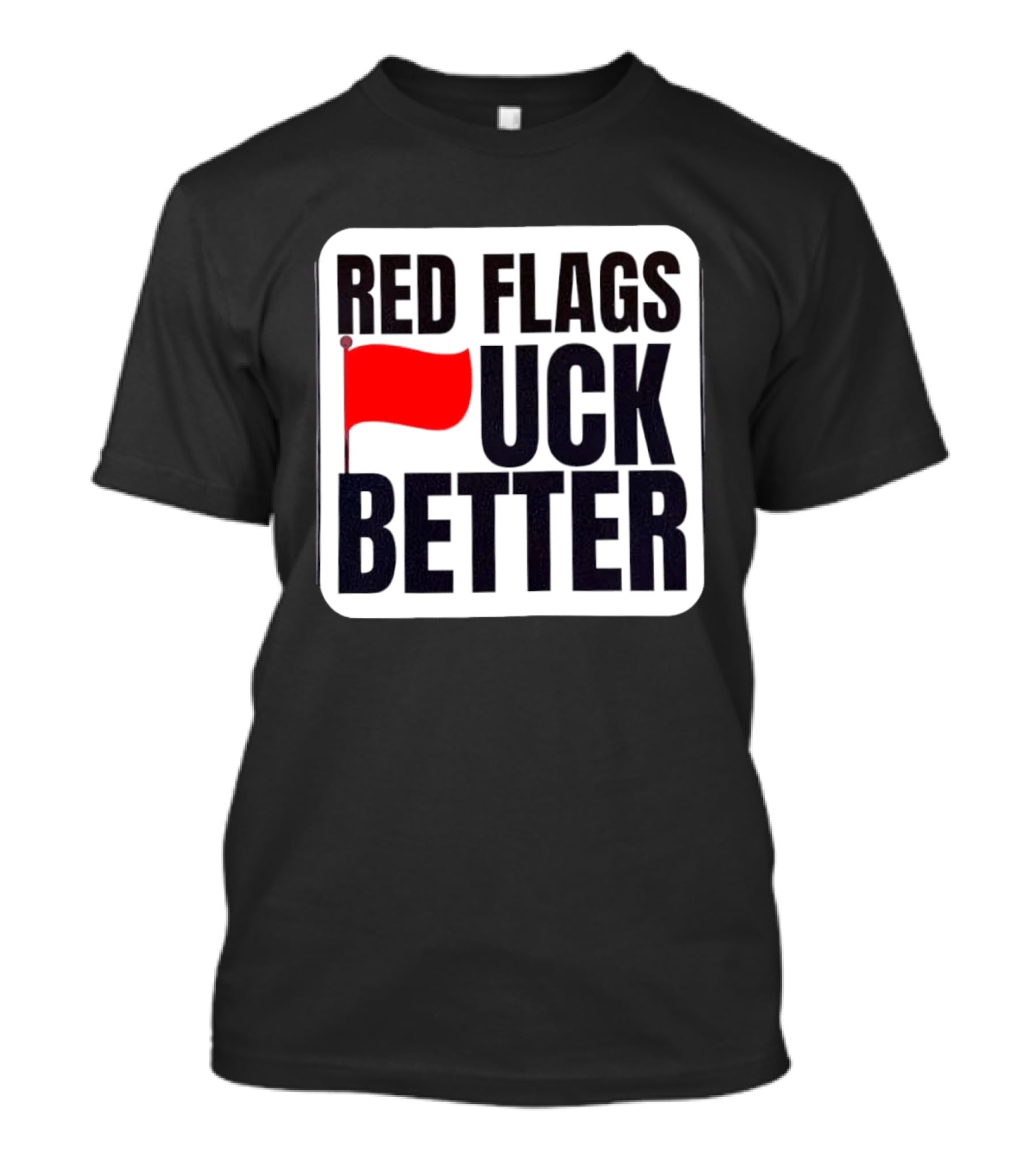 Red Flags Fuck Better Humor Dating T-Shirt