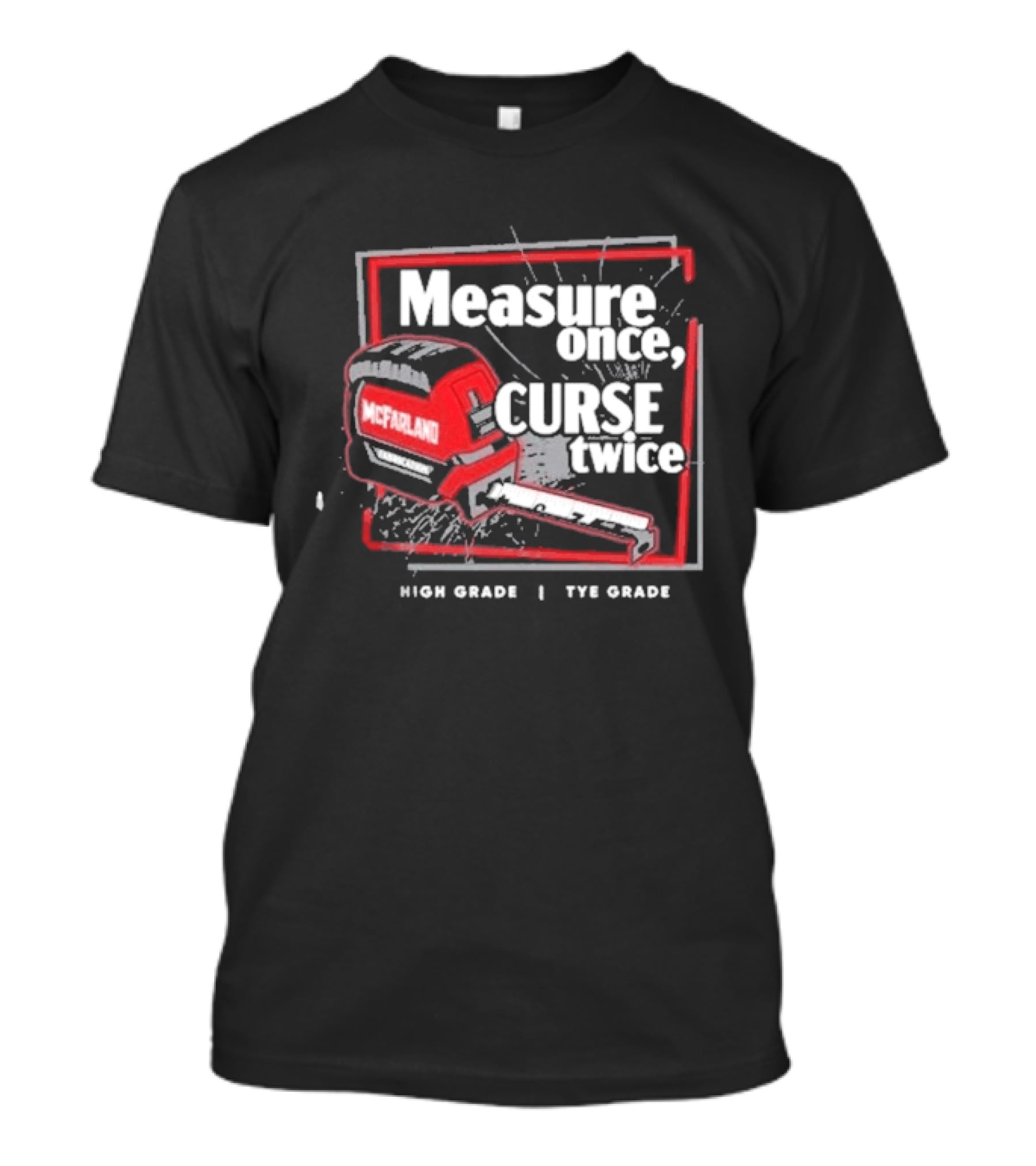 Cleetus Mcfarland Measure Once Curse Twice High Grade Tye Grade T-Shirt