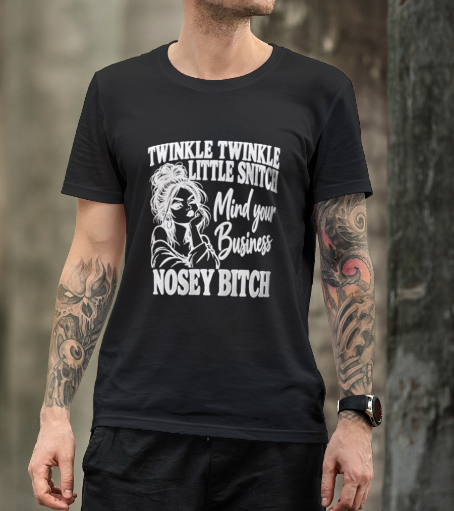Twinkle Twinkle Little Snitch Mind Your Business Nosey Bitch T-Shirt
