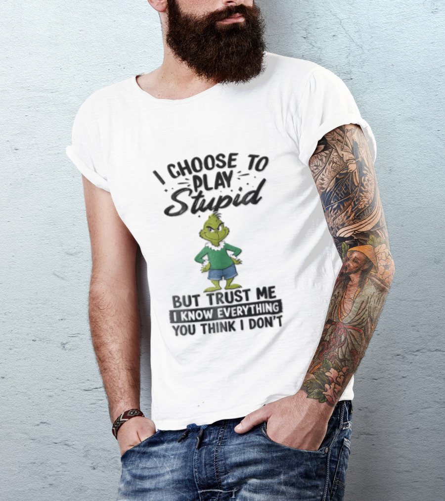 I Choose To Play Stupid Trust Me I Know Everything You Think I Don't Green Cartoon T-Shirt