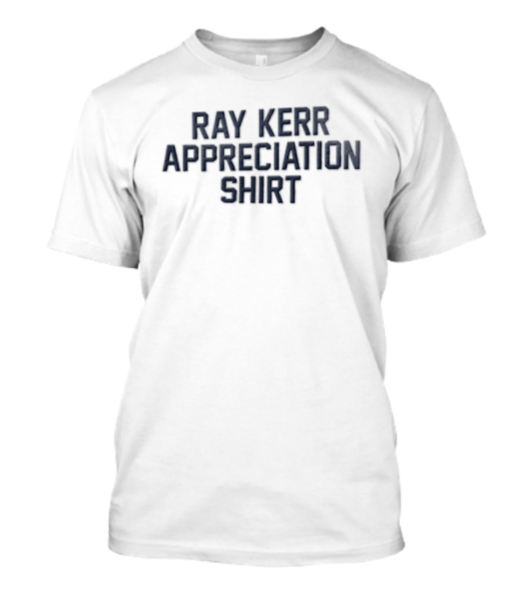 Ray Kerr Appreciation T-Shirt