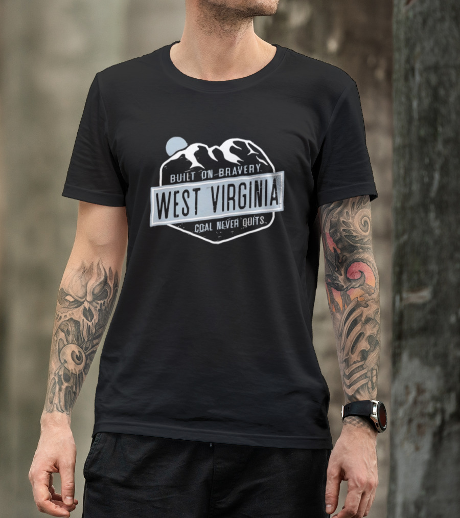 West Virginia Built On Bravery Coal Never Quits T-Shirt