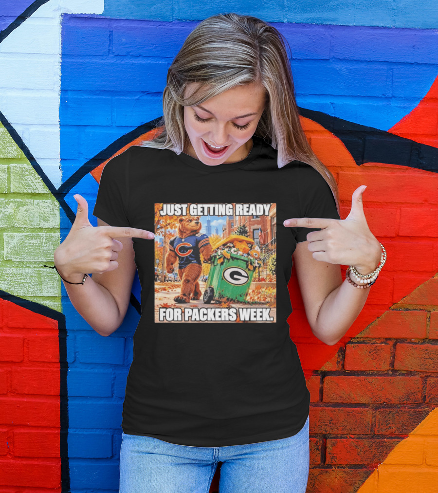 Just Getting Ready For Packers Week Chicago Bears Trash Green Bay T-Shirt
