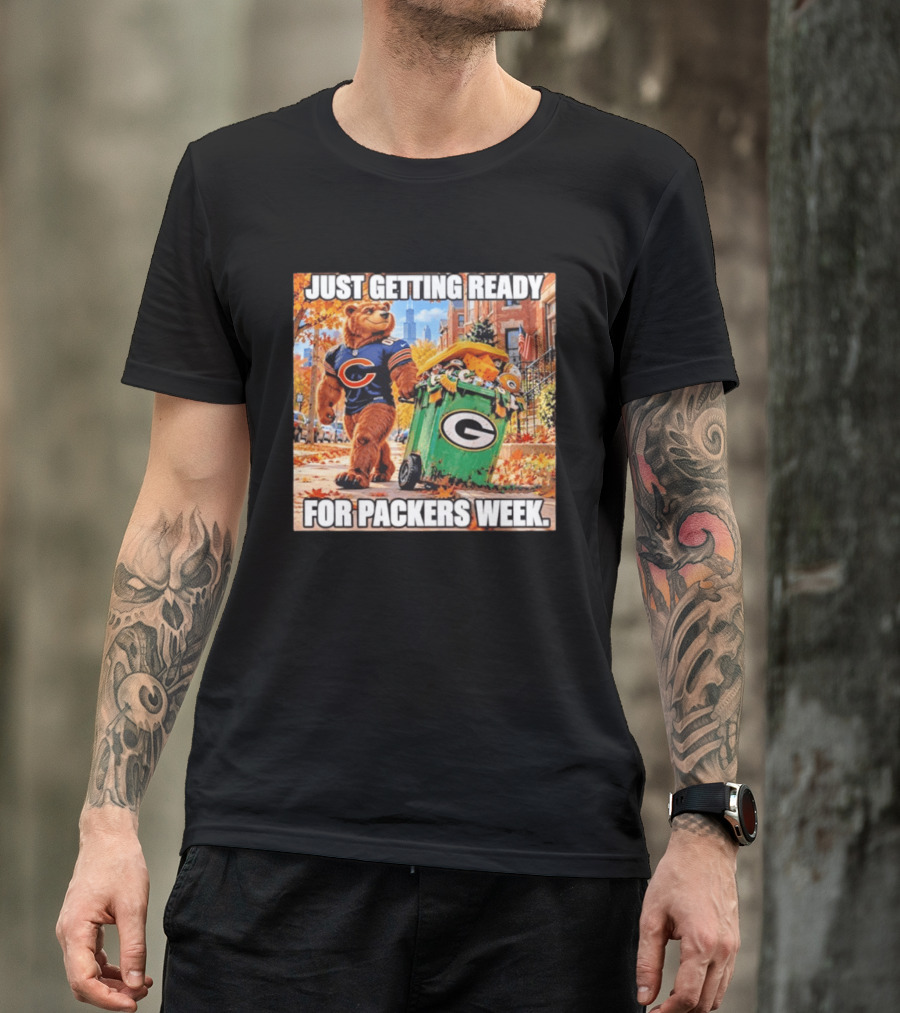 Just Getting Ready For Packers Week Chicago Bears Trash Green Bay T-Shirt