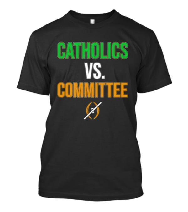 Catholics Vs Committee Not CFP Fighting Irish T-Shirt