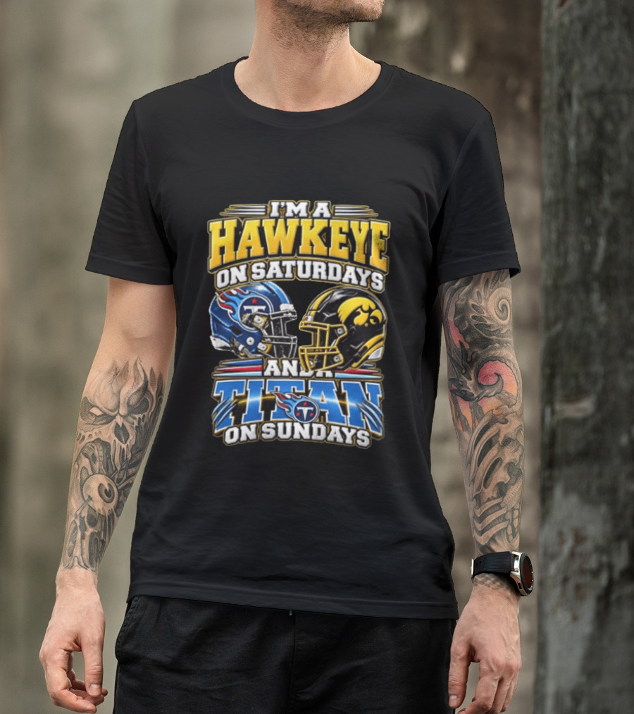 I'm A Hawkeye On Saturdays And A Titan On Sundays Iowa Hawkeyes Tennessee Titans Football Fan Gear T-Shirt