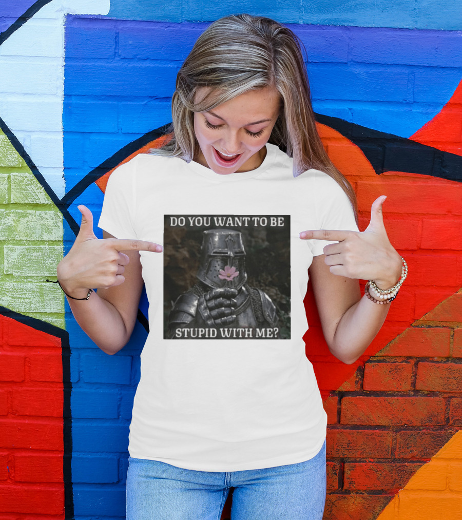Do You Want To Be Stupid With Me Ancient Warrior Knight Flower T-Shirt