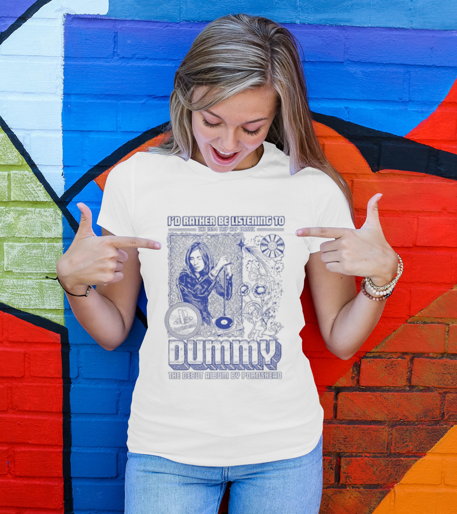 I'd Rather Be Listening To The 1994 Trip Hop Classic Dummy The Debut Album By Portishead T-Shirt