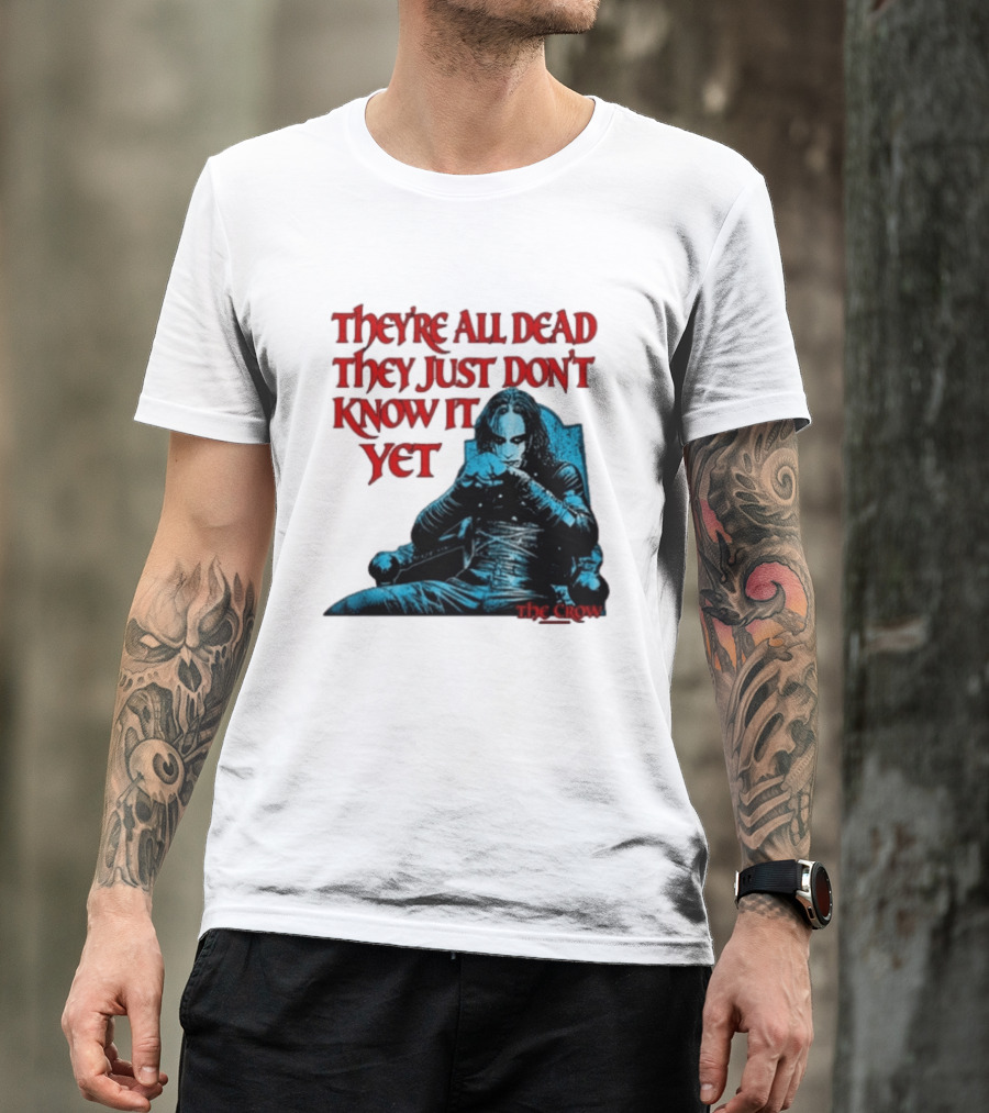 The Crow 1994 They're All Dead They Just Don't Know It Yet T-Shirt