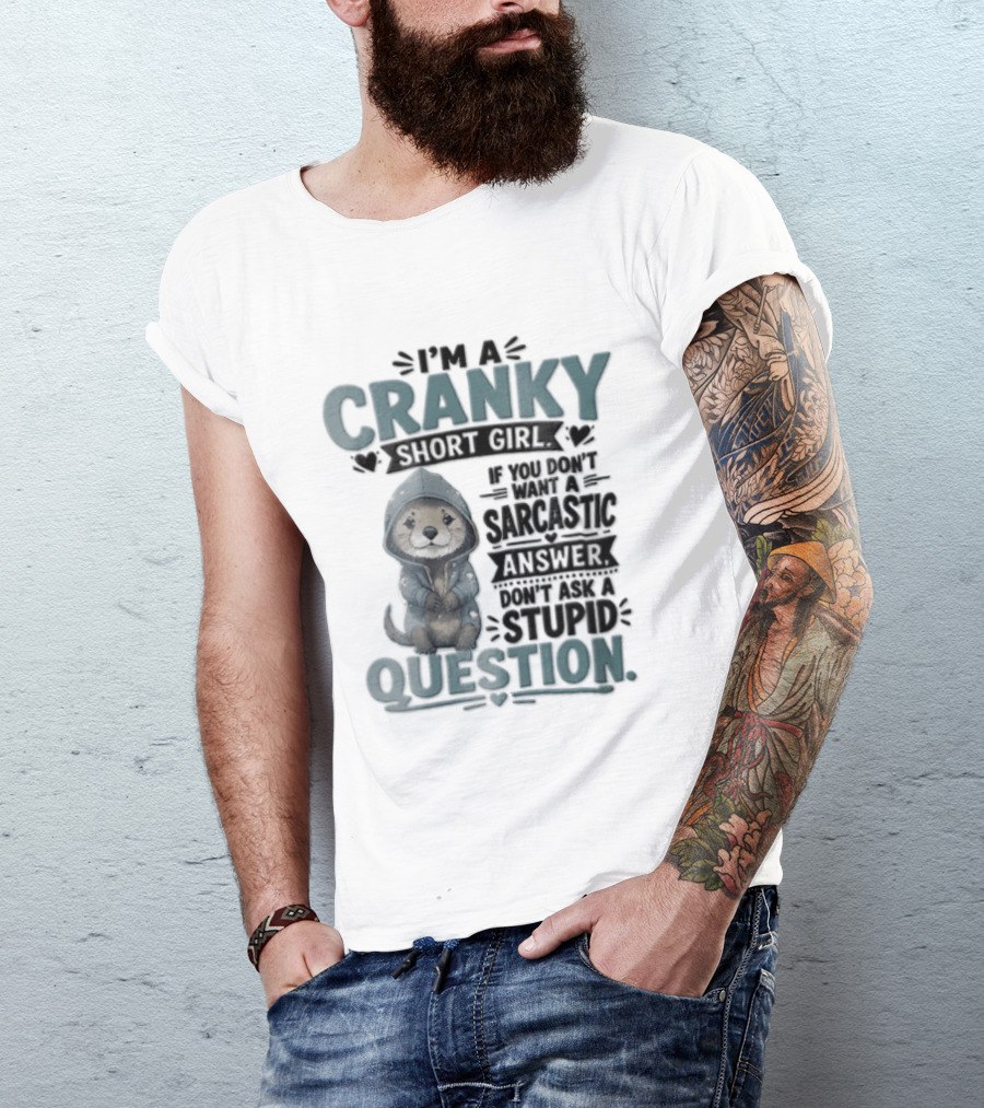 I Am A Cranky Short Girl Sarcastic Answer Stupid Question Bear T-Shirt