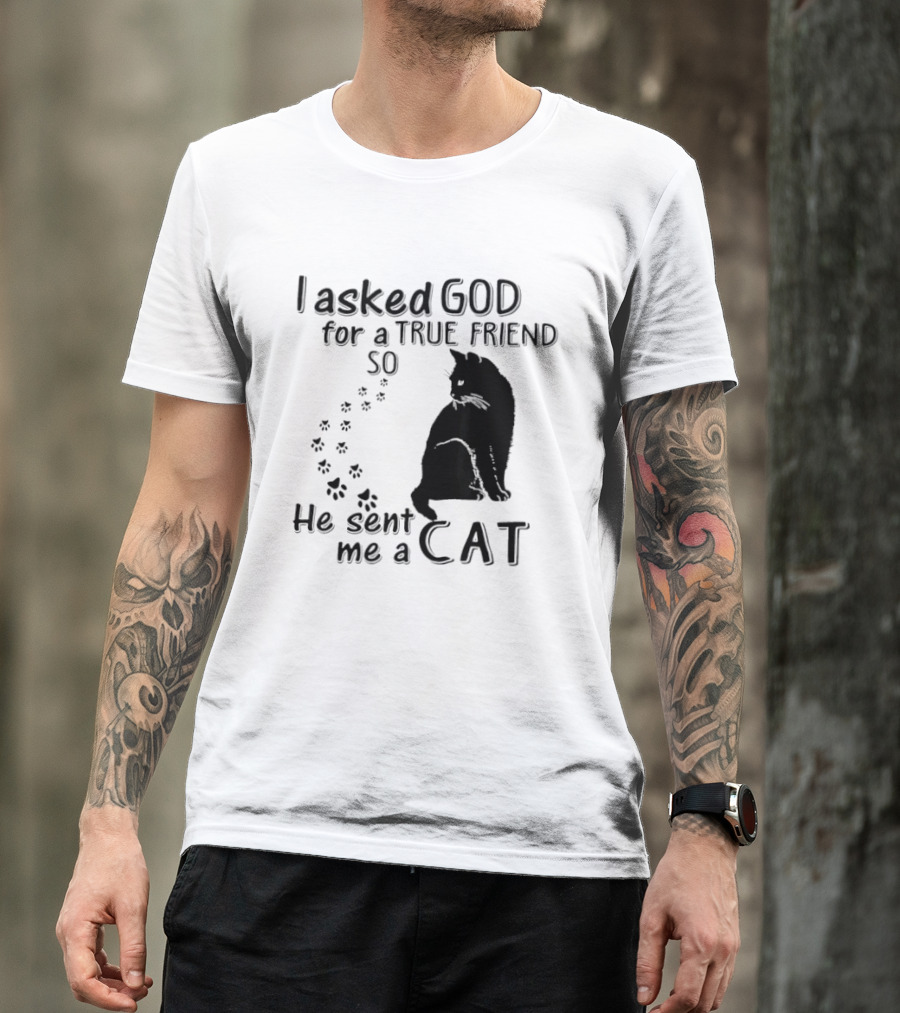 I Asked God For A True Friend So He Sent Me A Cat Paw Prints T-Shirt