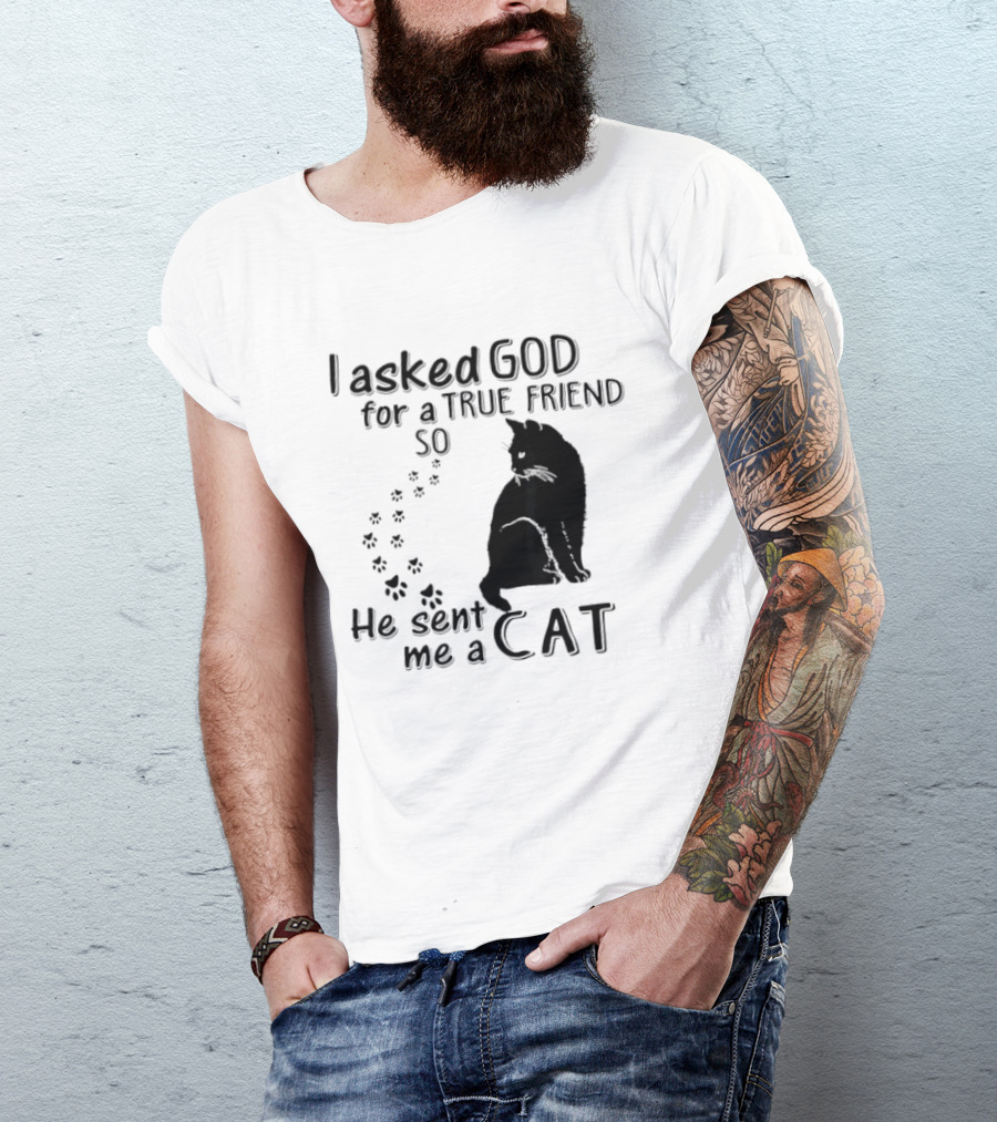 I Asked God For A True Friend So He Sent Me A Cat Paw Prints T-Shirt